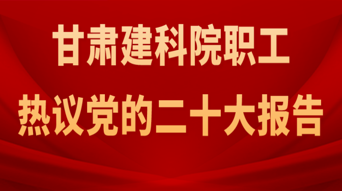 甘肅建科院職工熱議黨的二十大報(bào)告（一）